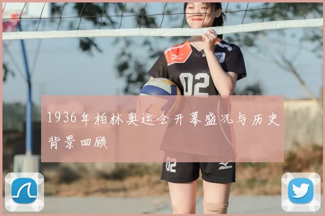 1936年柏林奥运会开幕盛况与历史背景回顾