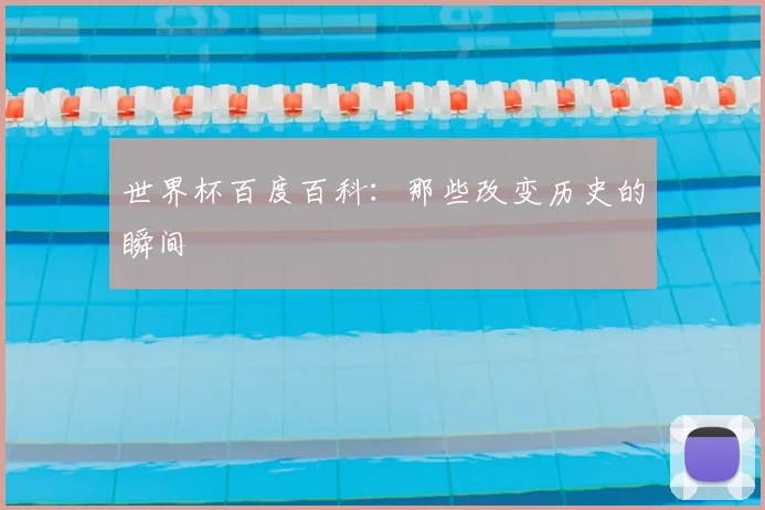 世界杯百度百科:那些改变历史的瞬间