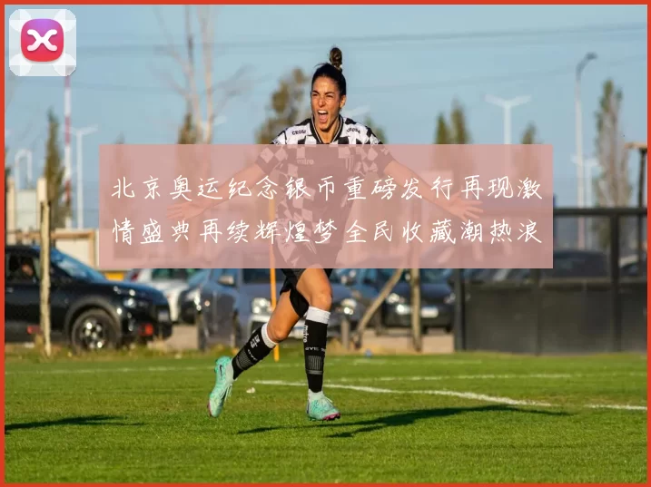 北京奥运纪念银币重磅发行再现激情盛典再续辉煌梦全民收藏潮热浪