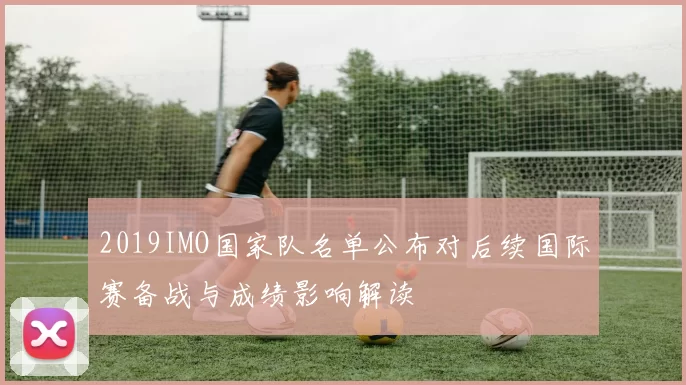 2019IMO国家队名单公布对后续国际赛备战与成绩影响解读