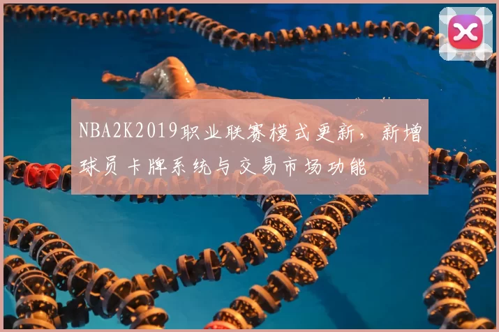 NBA2K2019职业联赛模式更新,新增球员卡牌系统与交易市场功能