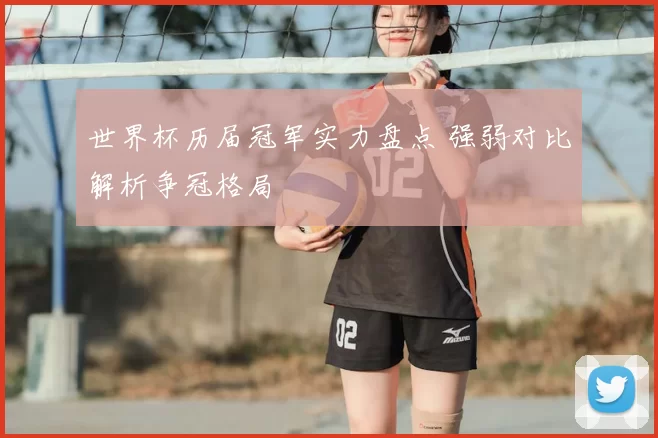 世界杯历届冠军实力盘点 强弱对比解析争冠格局