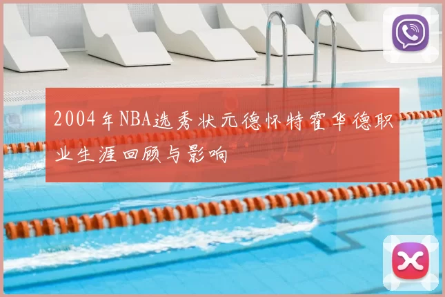 2004年NBA选秀状元德怀特霍华德职业生涯回顾与影响