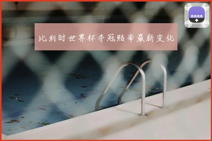 比利时世界杯夺冠赔率最新变化