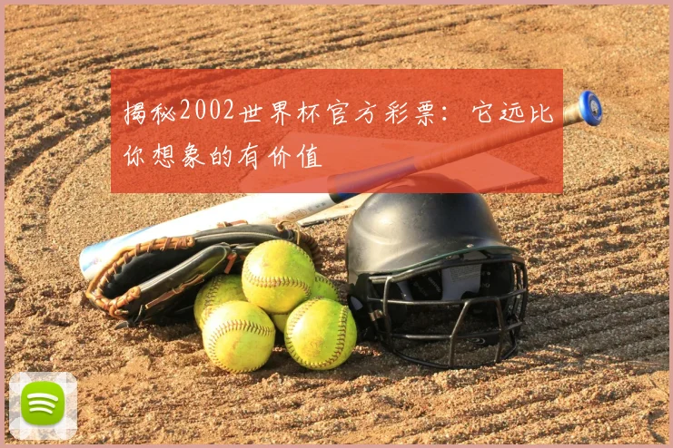 揭秘2002世界杯官方彩票：它远比你想象的有价值