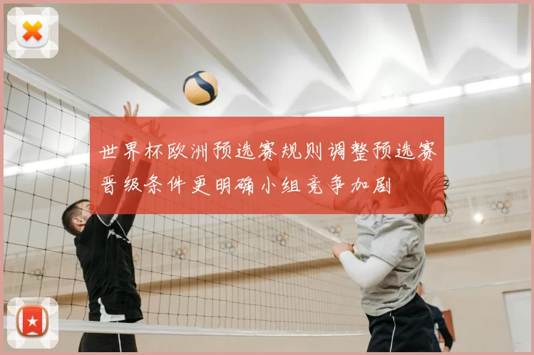 世界杯欧洲预选赛规则调整预选赛晋级条件更明确小组竞争加剧