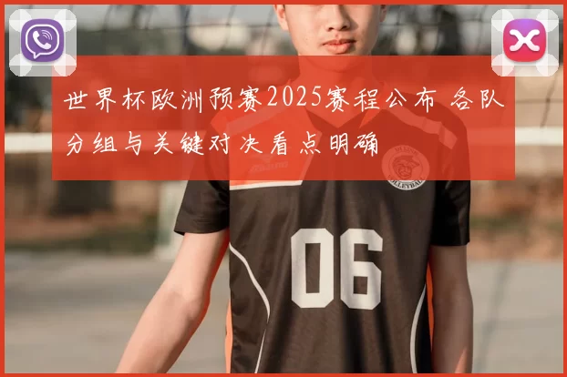 世界杯欧洲预赛2025赛程公布 各队分组与关键对决看点明确