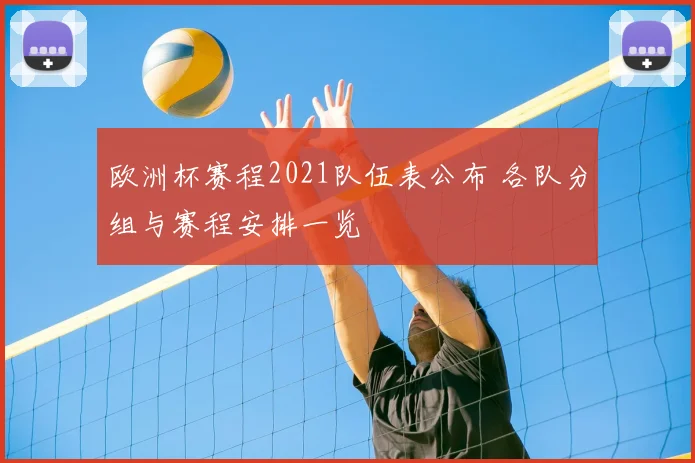 欧洲杯赛程2021队伍表公布 各队分组与赛程安排一览
