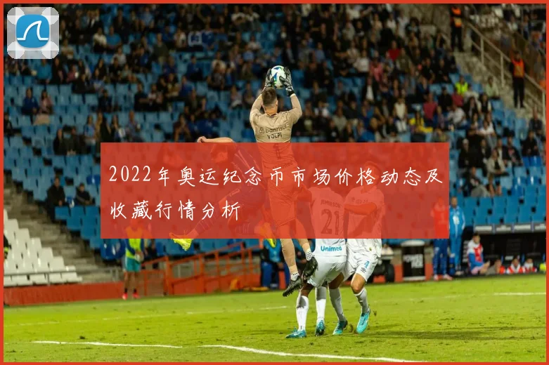 2022年奥运纪念币市场价格动态及收藏行情分析
