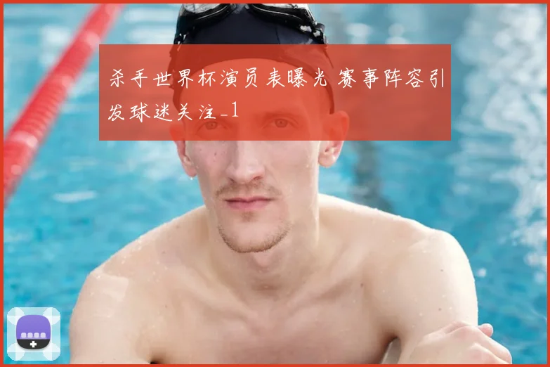 杀手世界杯演员表曝光 赛事阵容引发球迷关注_1