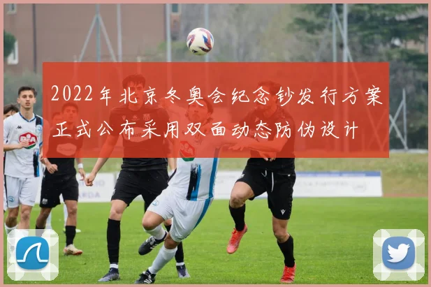 2022年北京冬奥会纪念钞发行方案正式公布采用双面动态防伪设计